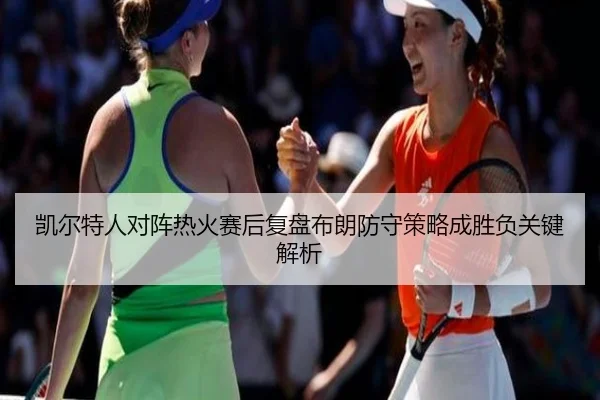 凯尔特人对阵热火赛后复盘布朗防守策略成胜负关键解析