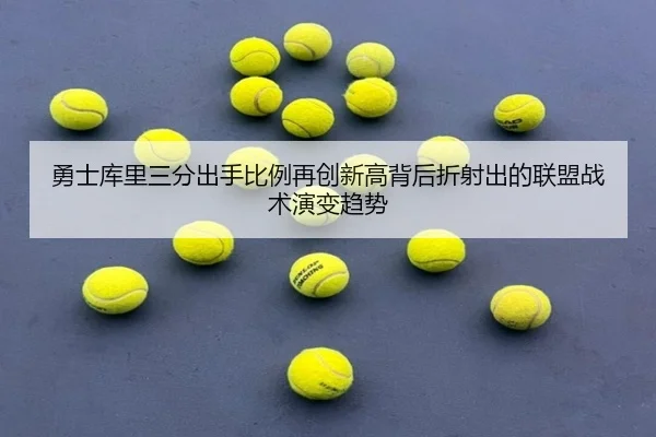 勇士库里三分出手比例再创新高背后折射出的联盟战术演变趋势