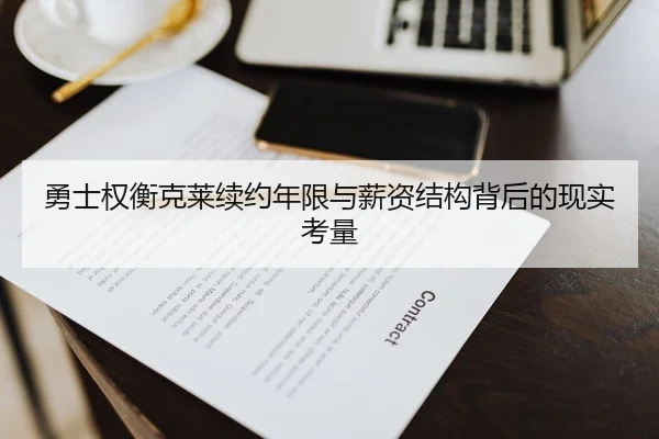勇士权衡克莱续约年限与薪资结构背后的现实考量